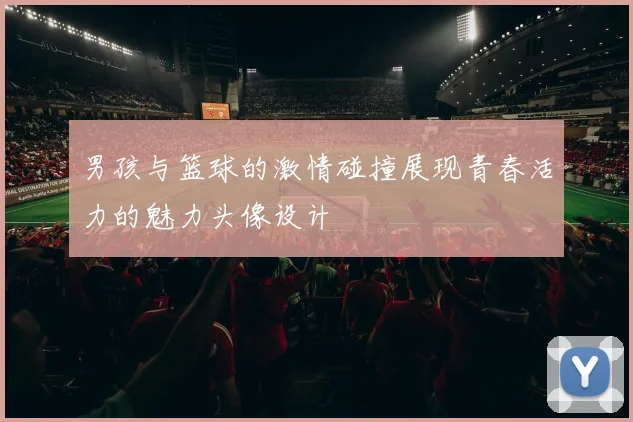 男孩与篮球的激情碰撞展现青春活力的魅力头像设计